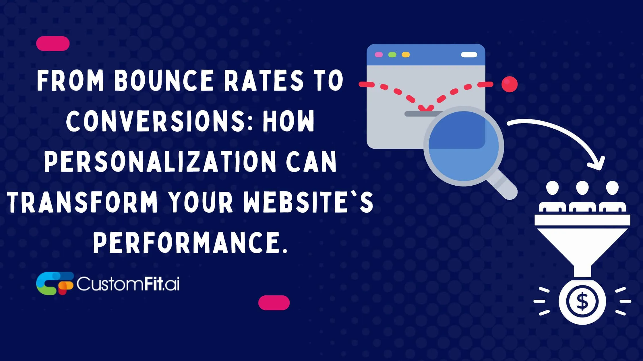 From Bounce Rates to Conversions: How Personalization Can Transform Your Website's Performance.