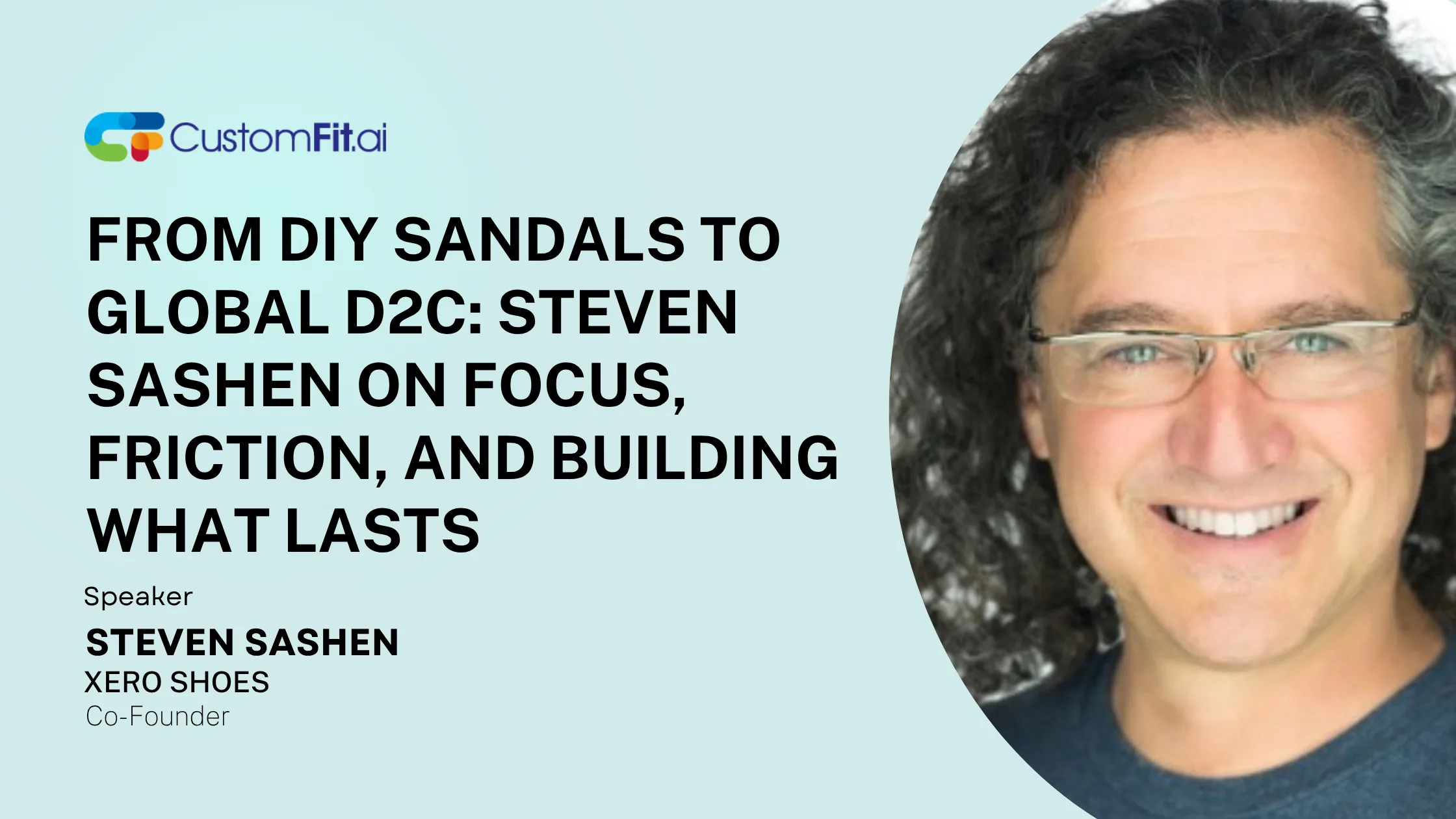 From DIY Sandals to Global D2C: Steven Sashen on Focus, Friction, and Building What Lasts